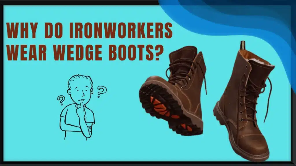 Why do iron workers wear wedge boots